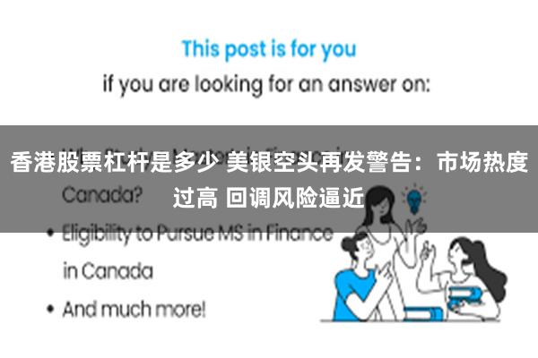 香港股票杠杆是多少 美银空头再发警告：市场热度过高 回调风险逼近