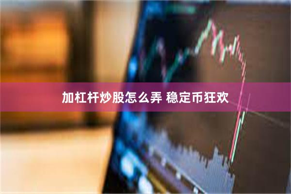 加杠杆炒股怎么弄 稳定币狂欢