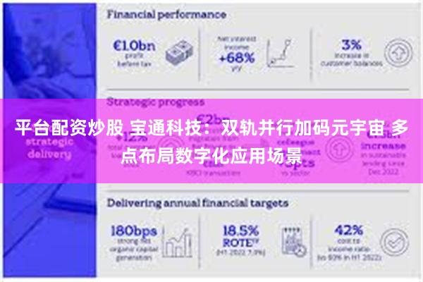 平台配资炒股 宝通科技：双轨并行加码元宇宙 多点布局数字化应用场景