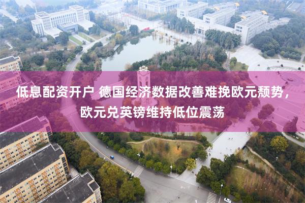 低息配资开户 德国经济数据改善难挽欧元颓势，欧元兑英镑维持低位震荡