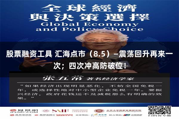 股票融资工具 汇海点市（8.5）—震荡回升再来一次；四次冲高防破位！