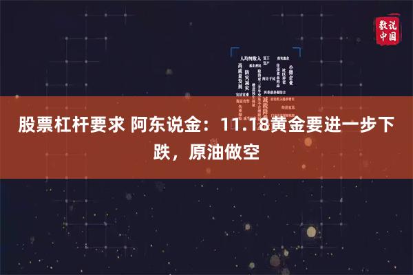 股票杠杆要求 阿东说金：11.18黄金要进一步下跌，原油做空