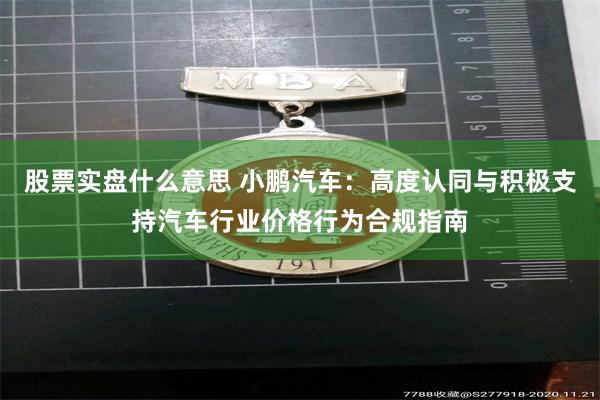 股票实盘什么意思 小鹏汽车：高度认同与积极支持汽车行业价格行为合规指南