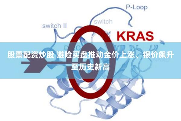 股票配资炒股 避险买盘推动金价上涨、银价飙升至历史新高