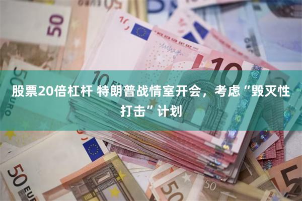 股票20倍杠杆 特朗普战情室开会，考虑“毁灭性打击”计划