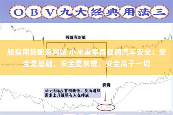 股指期货配资网站 小米雷军再强调汽车安全：安全是基础，安全是前提，安全高于一切