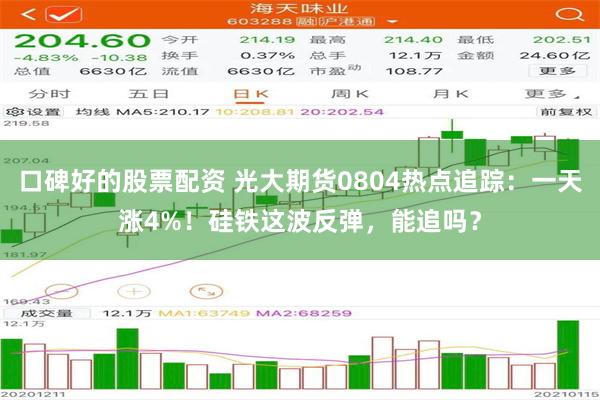 口碑好的股票配资 光大期货0804热点追踪：一天涨4%！硅铁这波反弹，能追吗？