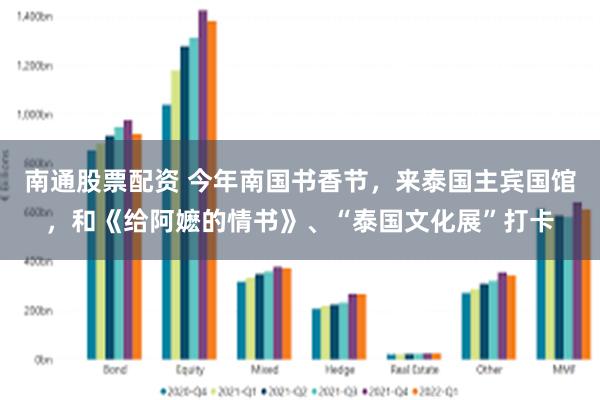 南通股票配资 今年南国书香节，来泰国主宾国馆，和《给阿嬷的情书》、“泰国文化展”打卡