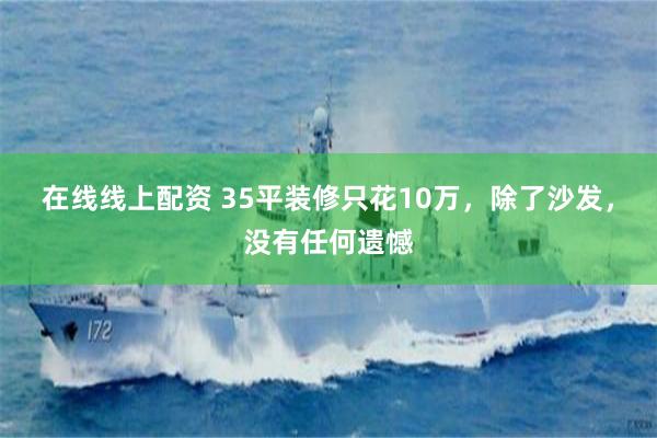 在线线上配资 35平装修只花10万，除了沙发，没有任何遗憾