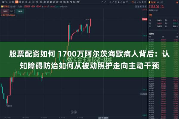 股票配资如何 1700万阿尔茨海默病人背后：认知障碍防治如何从被动照护走向主动干预