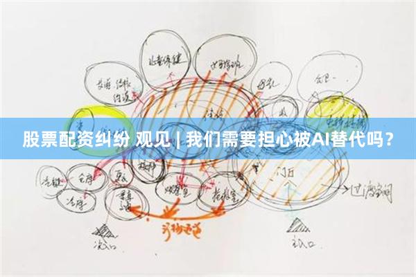 股票配资纠纷 观见 | 我们需要担心被AI替代吗?